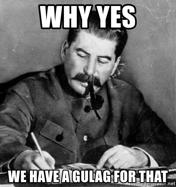 [Image: why-yes-we-have-a-gulag-for-that.jpg]